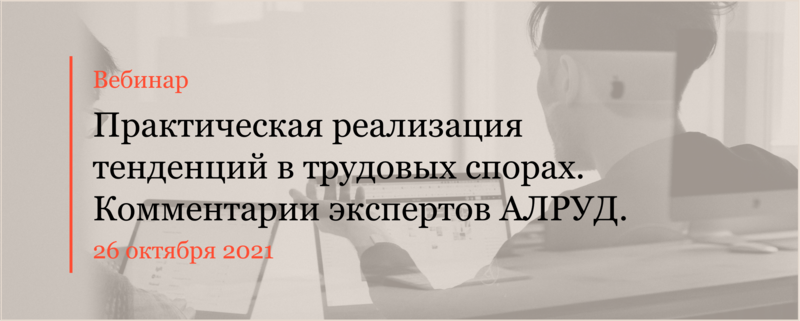Эксперты трудовой практики АЛРУД провели вебинар по теме трудовых споров
