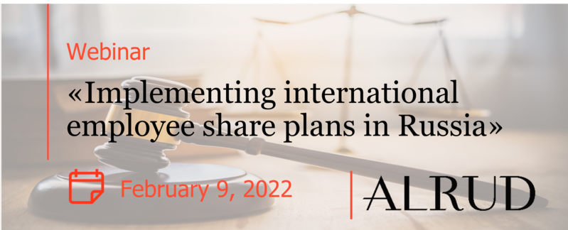 ALRUD's Labour and Tax experts held a joint webinar in English titled ‘Implementing International Employee Share Plans in Russia’ 