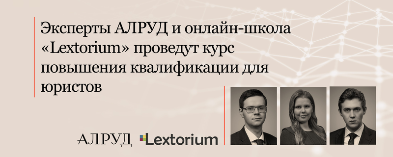Эксперты АЛРУД и онлайн-школа «Lextorium» проведут курс повышения квалификации для юристов