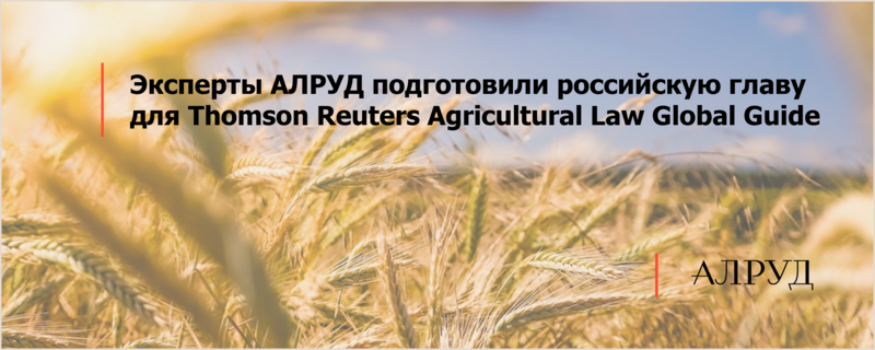 Эксперты АЛРУД подготовили российскую главу для Thomson Reuters Agricultural Law Guide