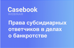 Вебинар "Права субсидиарных ответчиков в делах о банкротстве"