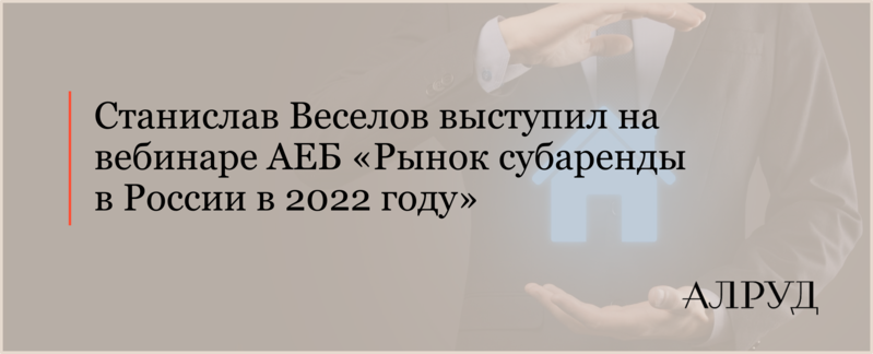 Станислав Веселов выступил на вебинаре АЕБ «Рынок субаренды в России в 2022 году»