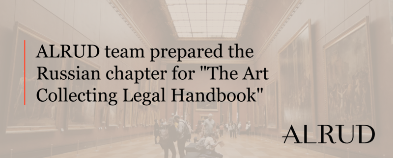 ALRUD team prepared the Russian chapter for "The Art Collecting Legal Handbook"