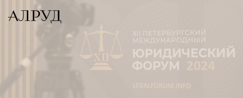 Партнеры АЛРУД приняли участие в XII Петербургском Международном Юридическом Форуме