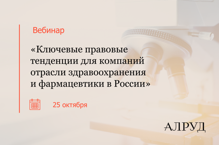 Вебинар "Ключевые правовые тенденции для компаний отрасли здравоохранения и фармацевтики в России"