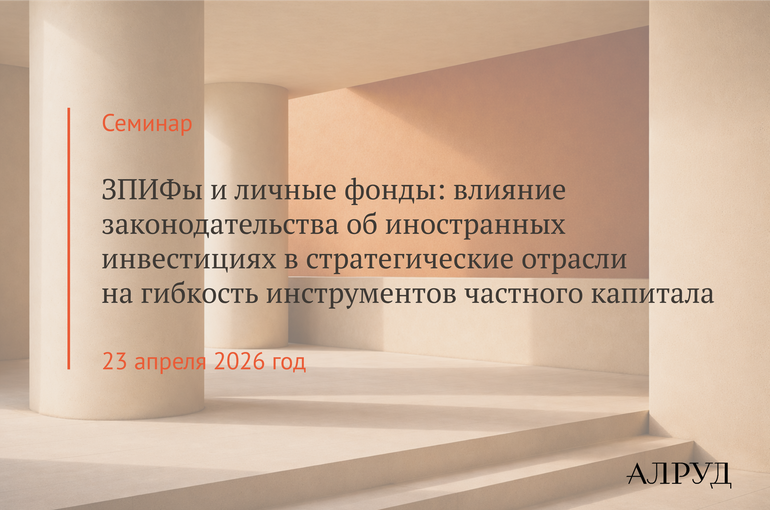 Семинар «ЗПИФы и Личные фонды: влияние законодательства об иностранных инвестициях в стратегические отрасли на гибкость инструментов частного капитала»
