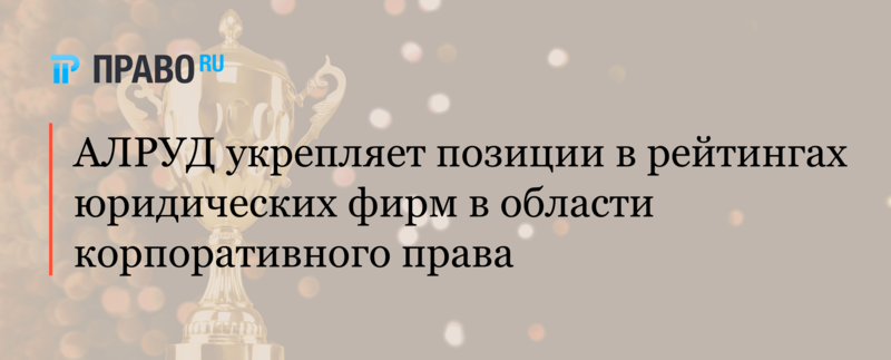 АЛРУД укрепляет позиции в рейтингах юридических фирм в области корпоративного права